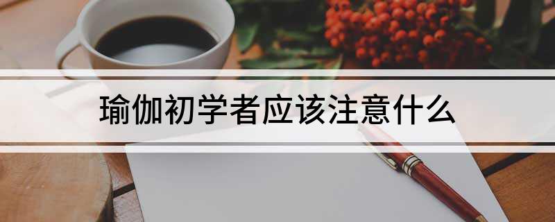 半岛·综合体育瑜伽初学者应该注意什么(图1)